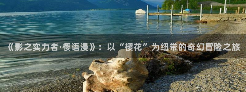 colomanage漫画官网：《影之实力者·樱语漫》：以“樱花”为纽带的奇幻冒险之旅