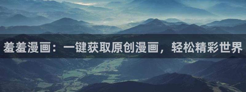 下载新新漫画：羞羞漫画：一键获取原创漫画，轻松精彩世界