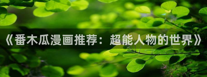 colamanage漫画官网：《番木瓜漫画推荐：超能人物的世界》