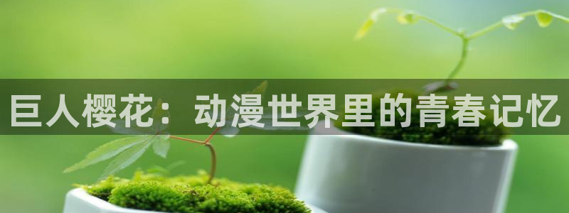 新新漫画正版网：巨人樱花：动漫世界里的青春记忆