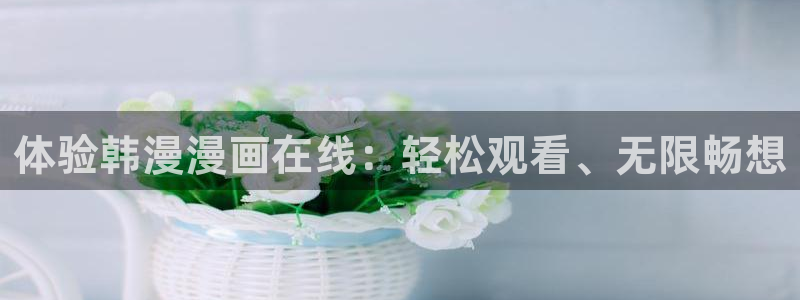 下载新新漫画：体验韩漫漫画在线：轻松观看、无限畅想