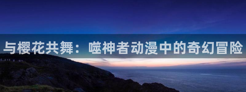 新新漫画网：与樱花共舞：噬神者动漫中的奇幻冒险