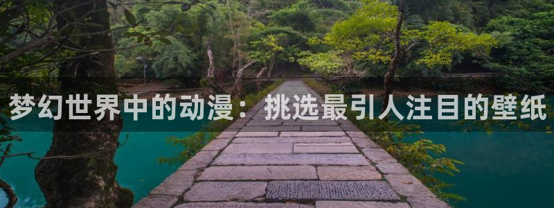 kakaopage韩漫官网：梦幻世界中的动漫：挑选最引人注目的壁纸