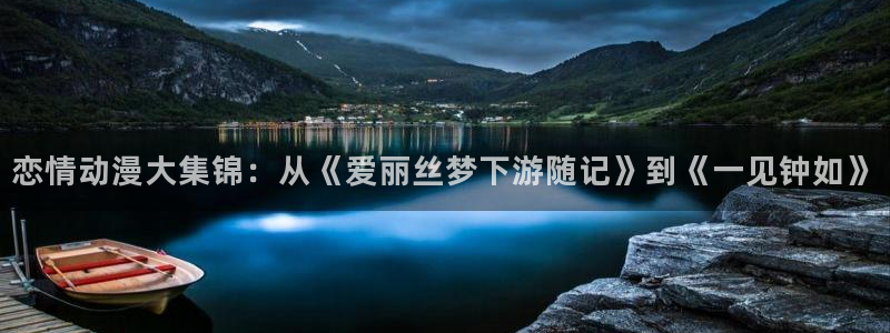 新新漫画下载动漫全免费：恋情动漫大集锦：从《爱丽丝梦下游随记》到《一见钟如》