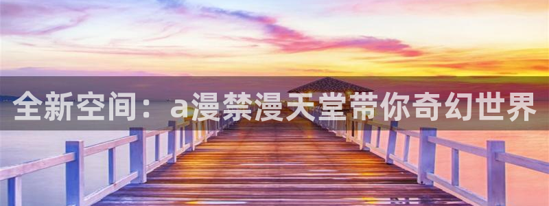 新新漫画专注动漫的门户网站：全新空间：a漫禁漫天堂带你奇幻世界